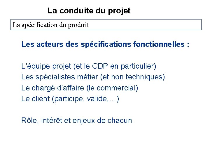 La conduite du projet La spécification du produit Les acteurs des spécifications fonctionnelles :