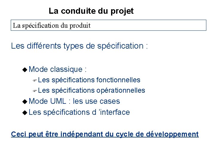 La conduite du projet La spécification du produit Les différents types de spécification :