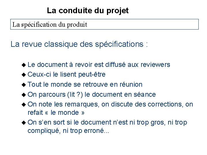 La conduite du projet La spécification du produit La revue classique des spécifications :