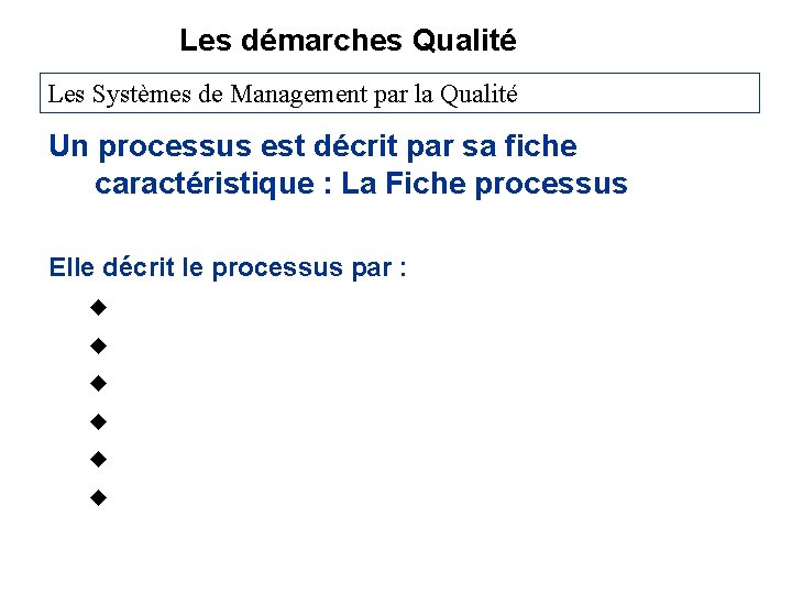 Les démarches Qualité Les Systèmes de Management par la Qualité Un processus est décrit