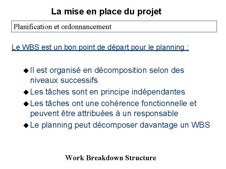 La mise en place du projet Planification et ordonnancement Le WBS est un bon