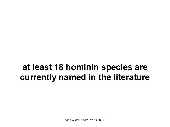 at least 18 hominin species are currently named in the literature The Cultural Feast,