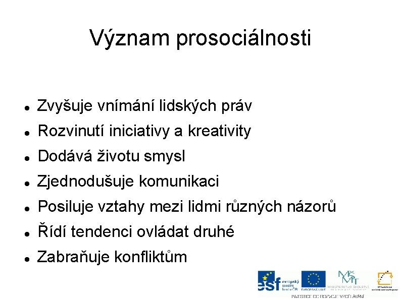 Význam prosociálnosti Zvyšuje vnímání lidských práv Rozvinutí iniciativy a kreativity Dodává životu smysl Zjednodušuje