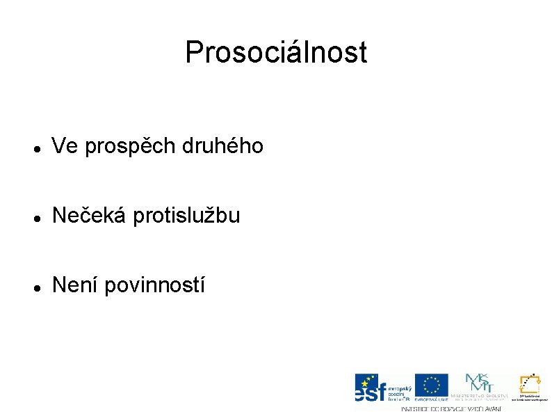 Prosociálnost Ve prospěch druhého Nečeká protislužbu Není povinností 