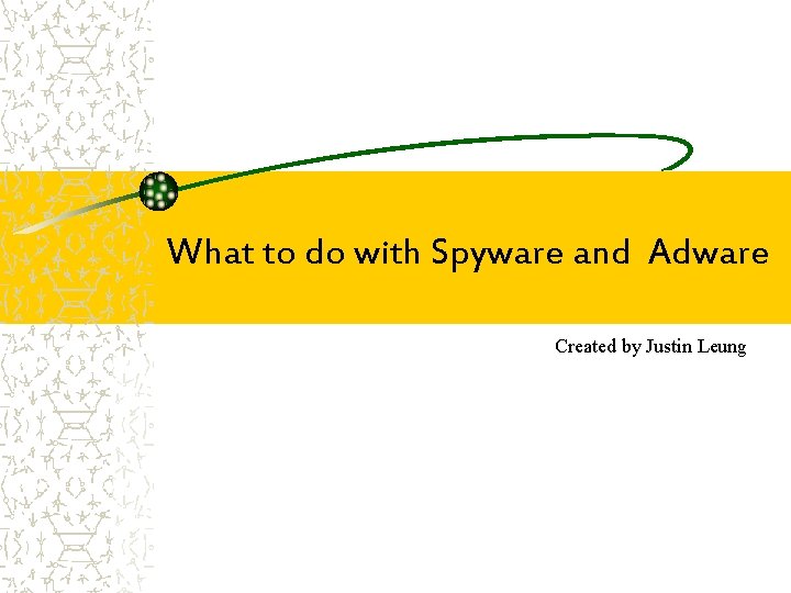 What to do with Spyware and Adware Created by Justin Leung 