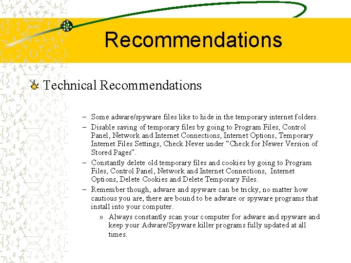 Recommendations Technical Recommendations – Some adware/spyware files like to hide in the temporary internet