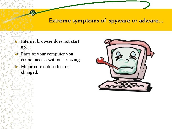 Extreme symptoms of spyware or adware… Internet browser does not start up. Parts of