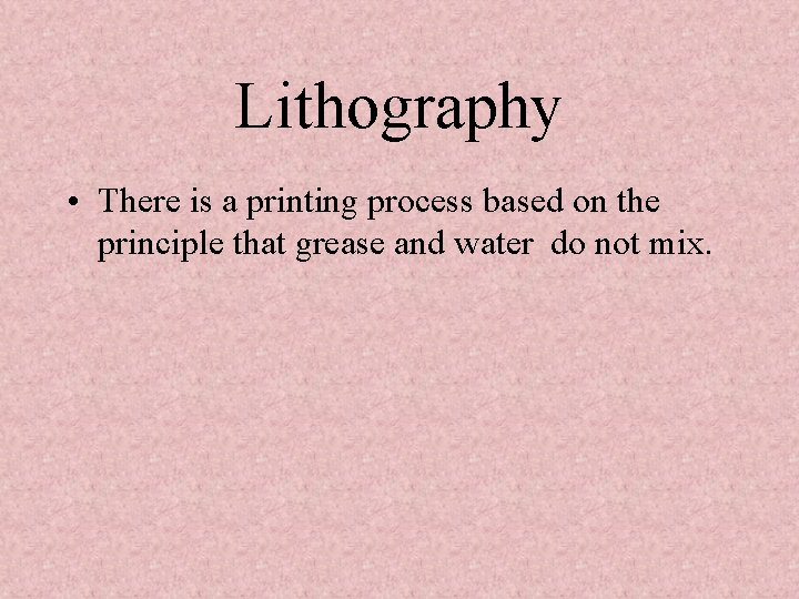 Lithography • There is a printing process based on the principle that grease and