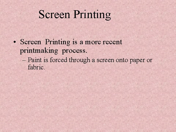 Screen Printing • Screen Printing is a more recent printmaking process. – Paint is