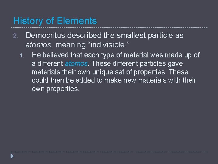 History of Elements Democritus described the smallest particle as atomos, meaning “indivisible. ” 2.