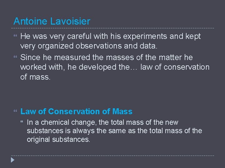 Antoine Lavoisier He was very careful with his experiments and kept very organized observations