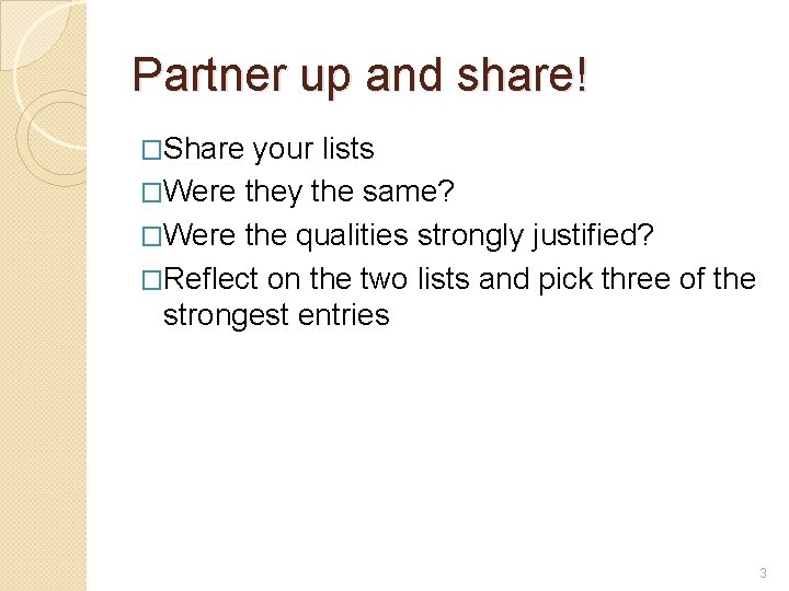 Partner up and share! �Share your lists �Were they the same? �Were the qualities