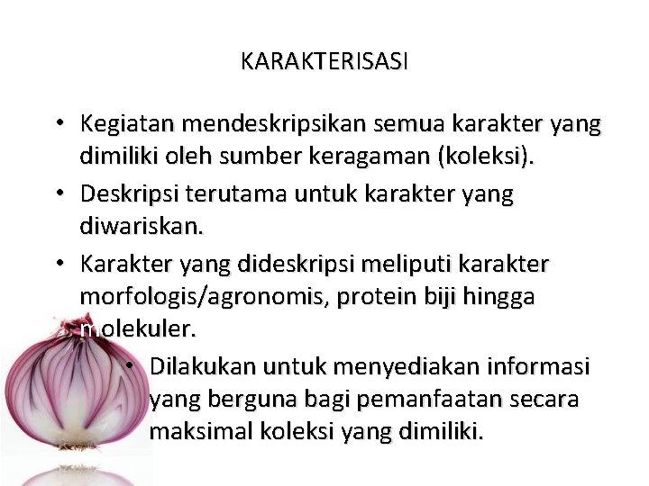 KARAKTERISASI • Kegiatan mendeskripsikan semua karakter yang dimiliki oleh sumber keragaman (koleksi). • Deskripsi