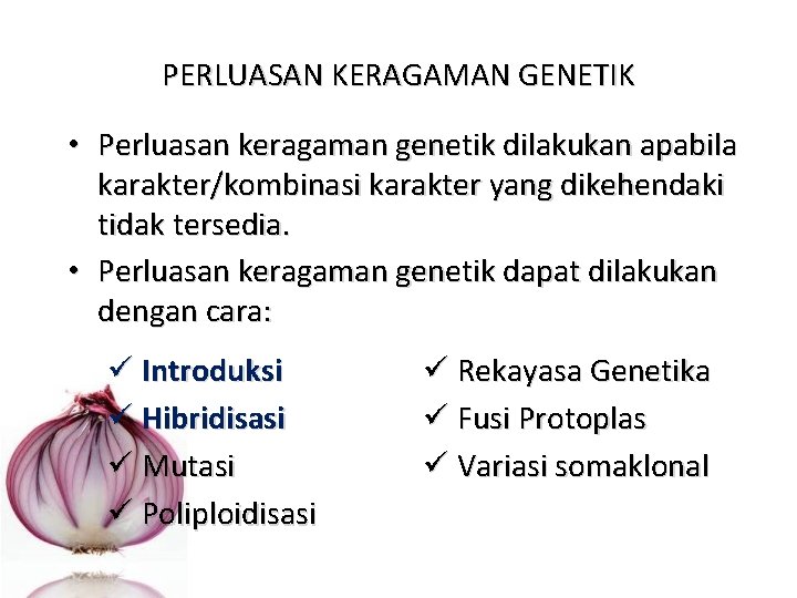 PERLUASAN KERAGAMAN GENETIK • Perluasan keragaman genetik dilakukan apabila karakter/kombinasi karakter yang dikehendaki tidak