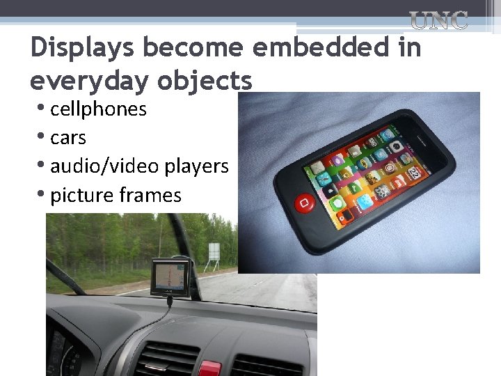 Displays become embedded in everyday objects • cellphones • cars • audio/video players •