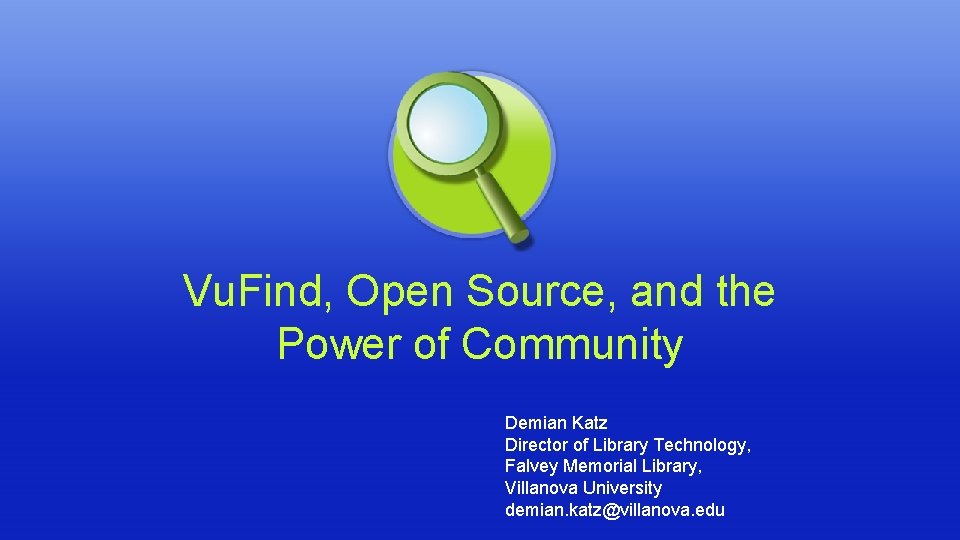 Vu. Find, Open Source, and the Power of Community Demian Katz Director of Library Vu. Find, Open Source, and the Power of Community Demian Katz Director of Library