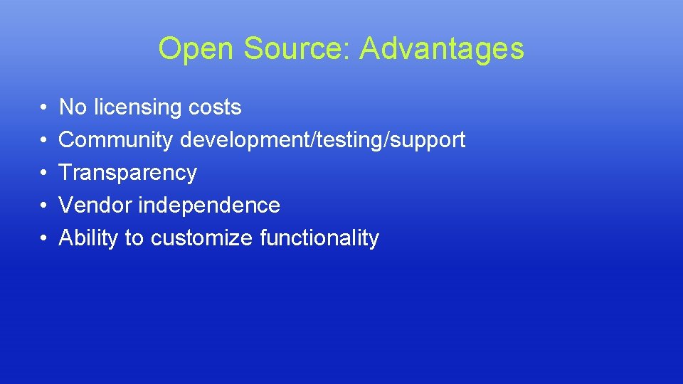 Open Source: Advantages • • • No licensing costs Community development/testing/support Transparency Vendor independence Open Source: Advantages • • • No licensing costs Community development/testing/support Transparency Vendor independence