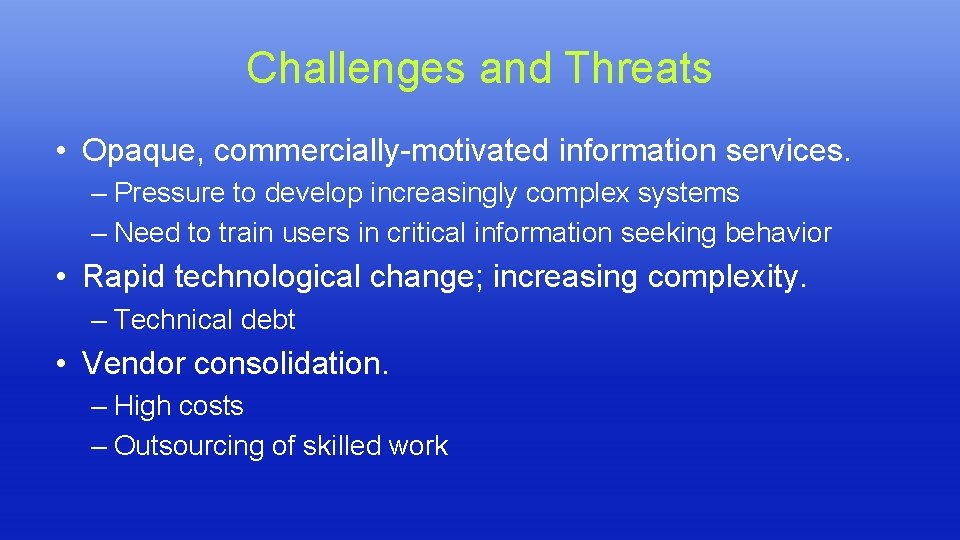 Challenges and Threats • Opaque, commercially-motivated information services. – Pressure to develop increasingly complex Challenges and Threats • Opaque, commercially-motivated information services. – Pressure to develop increasingly complex