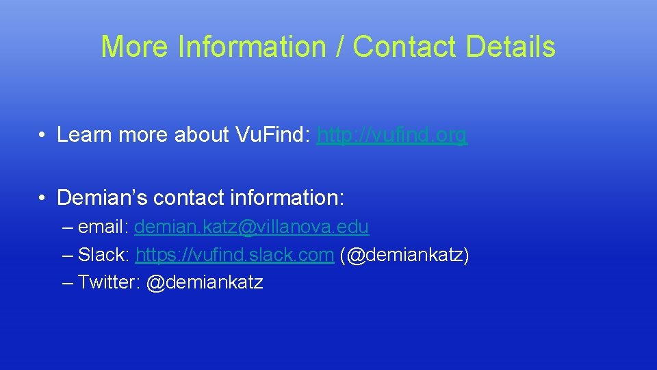 More Information / Contact Details • Learn more about Vu. Find: http: //vufind. org More Information / Contact Details • Learn more about Vu. Find: http: //vufind. org