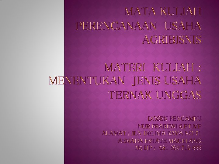 MATA KULIAH PERENCANAAN USAHA AGRIBISNIS MATERI KULIAH : MENENTUKAN JENIS USAHA TERNAK UNGGAS DOSEN