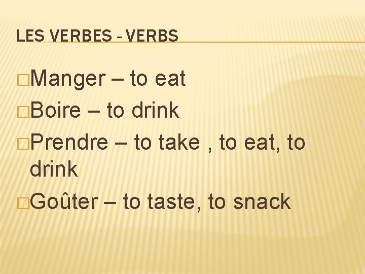 LES VERBES - VERBS �Manger – to eat �Boire – to drink �Prendre –