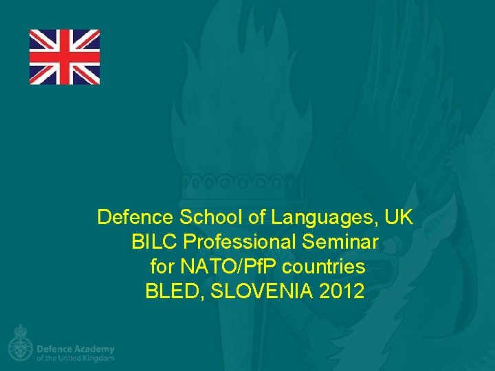 Defence School of Languages, UK BILC Professional Seminar for NATO/Pf. P countries BLED, SLOVENIA