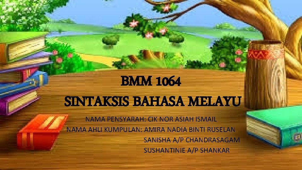 BMM 1064 SINTAKSIS BAHASA MELAYU NAMA PENSYARAH: CIK NOR ASIAH ISMAIL NAMA AHLI KUMPULAN: