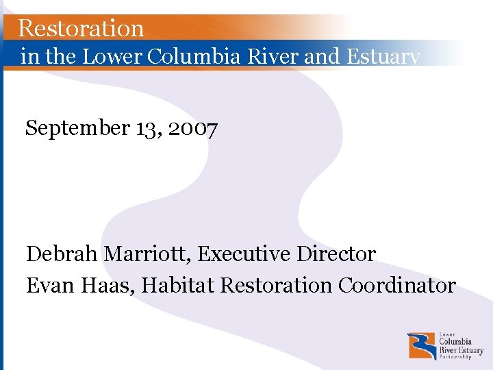 Restoration in the Lower Columbia River and Estuary September 13, 2007 Debrah Marriott, Executive