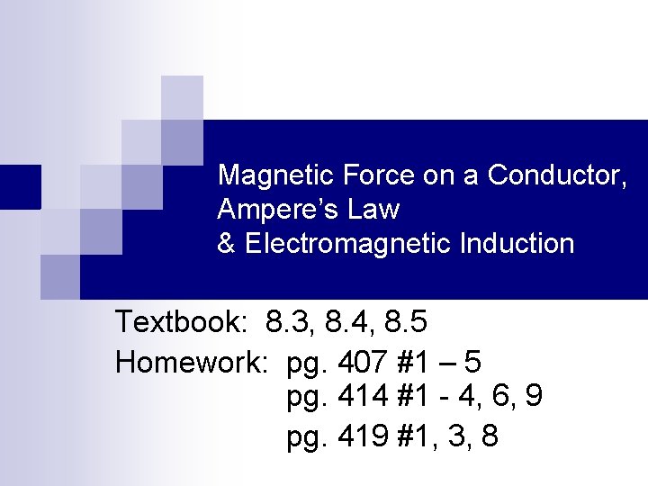 Magnetic Force on a Conductor, Ampere’s Law & Electromagnetic Induction Textbook: 8. 3, 8.