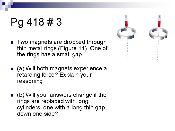 Pg 418 # 3 n Two magnets are dropped through thin metal rings (Figure