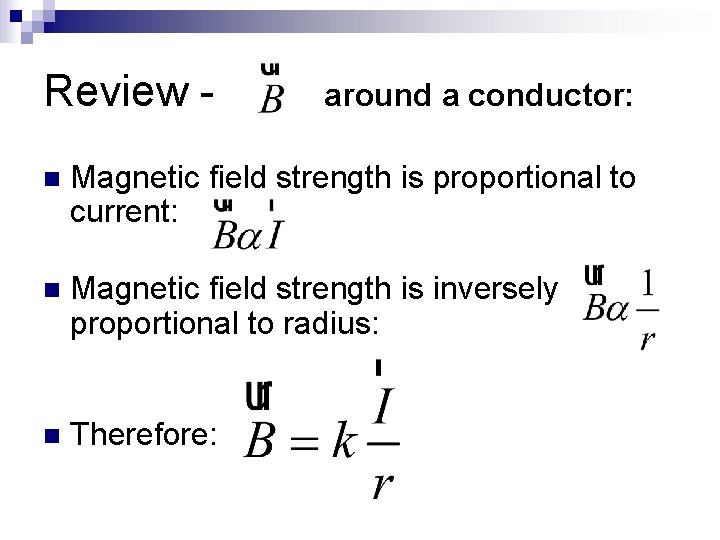Review - around a conductor: n Magnetic field strength is proportional to current: n
