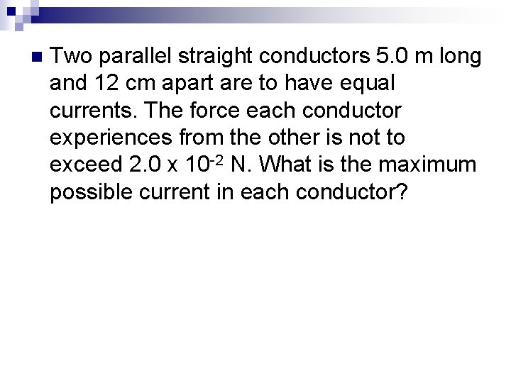 n Two parallel straight conductors 5. 0 m long and 12 cm apart are