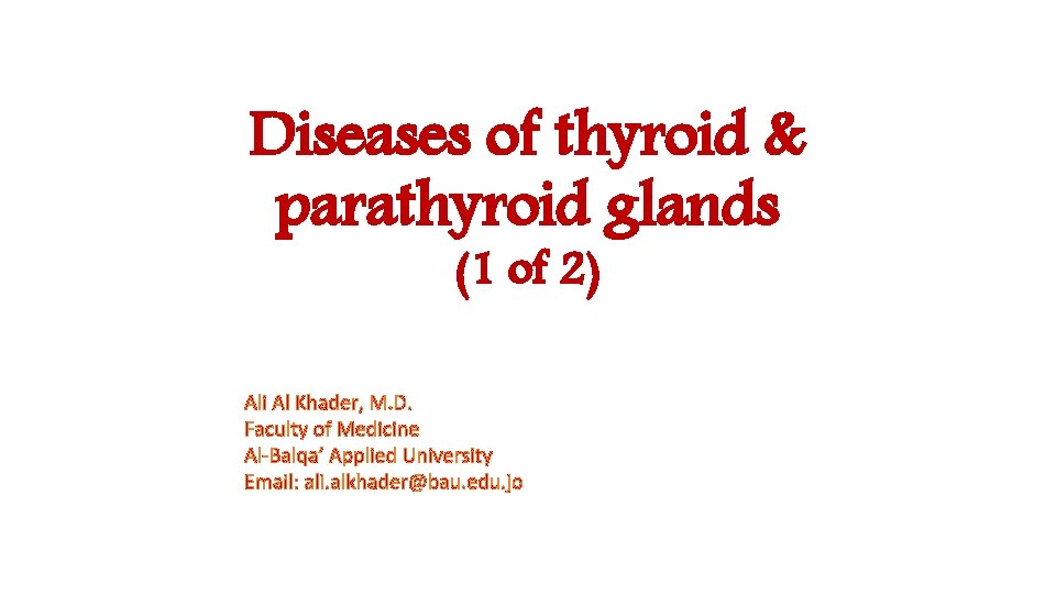 Diseases of thyroid & parathyroid glands (1 of 2) Ali Al Khader, M. D.