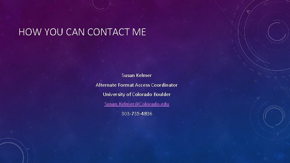 HOW YOU CAN CONTACT ME Susan Kelmer Alternate Format Access Coordinator University of Colorado