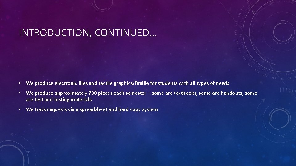 INTRODUCTION, CONTINUED… • We produce electronic files and tactile graphics/Braille for students with all