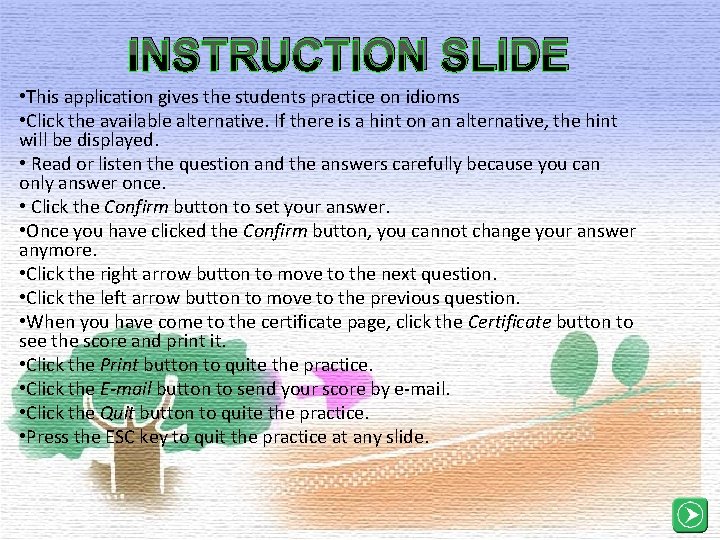 INSTRUCTION SLIDE • This application gives the students practice on idioms • Click the