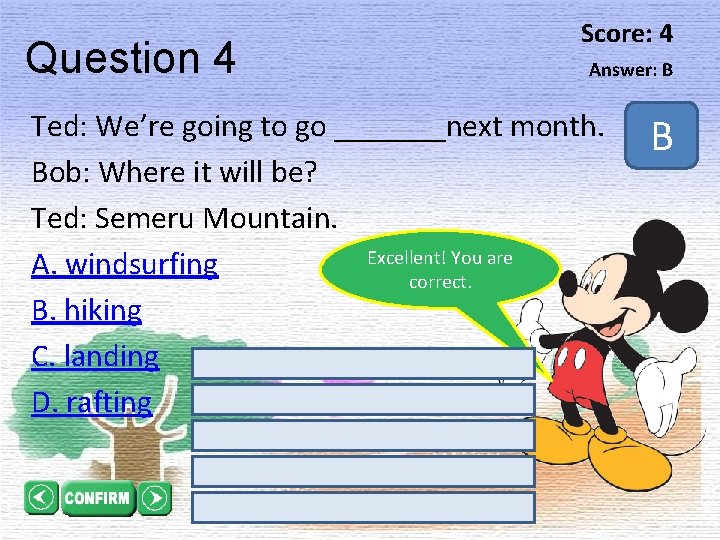 Question 4 Score: 4 Answer: B Ted: We’re going to go _______next month. Bob: