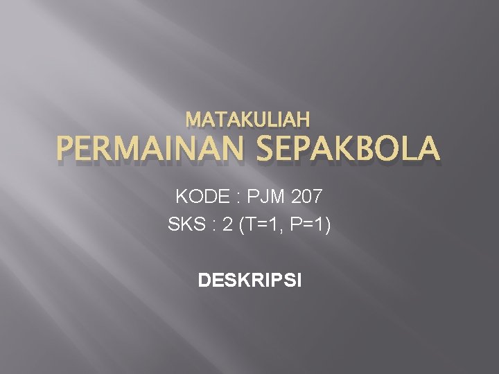 MATAKULIAH PERMAINAN SEPAKBOLA KODE : PJM 207 SKS : 2 (T=1, P=1) DESKRIPSI 