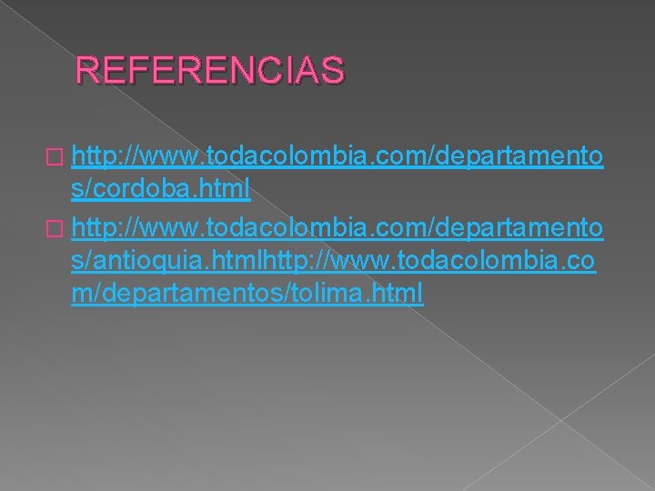 REFERENCIAS � http: //www. todacolombia. com/departamento s/cordoba. html � http: //www. todacolombia. com/departamento s/antioquia.