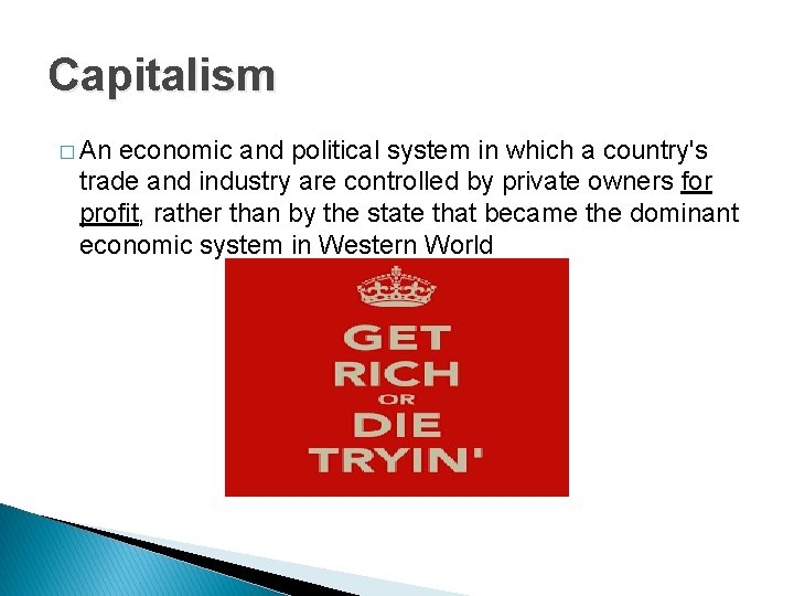 Capitalism � An economic and political system in which a country's trade and industry