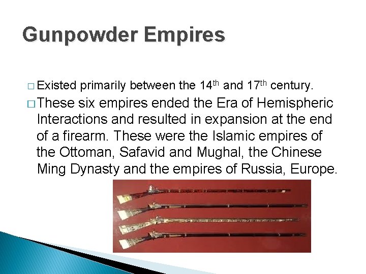 Gunpowder Empires � Existed � These primarily between the 14 th and 17 th
