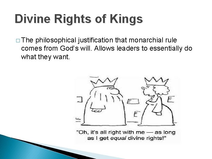 Divine Rights of Kings � The philosophical justification that monarchial rule comes from God’s