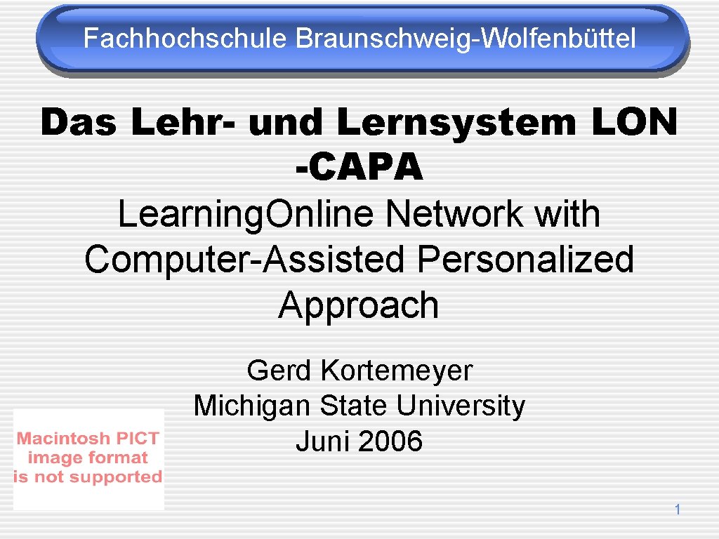 Fachhochschule Braunschweig-Wolfenbüttel Das Lehr- und Lernsystem LON -CAPA Learning. Online Network with Computer-Assisted Personalized