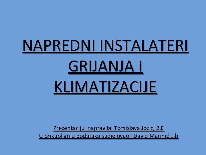 NAPREDNI INSTALATERI GRIJANJA I KLIMATIZACIJE Prezentaciju napravila: Tomislava Jozić, 2. E U prikupljanju podataka