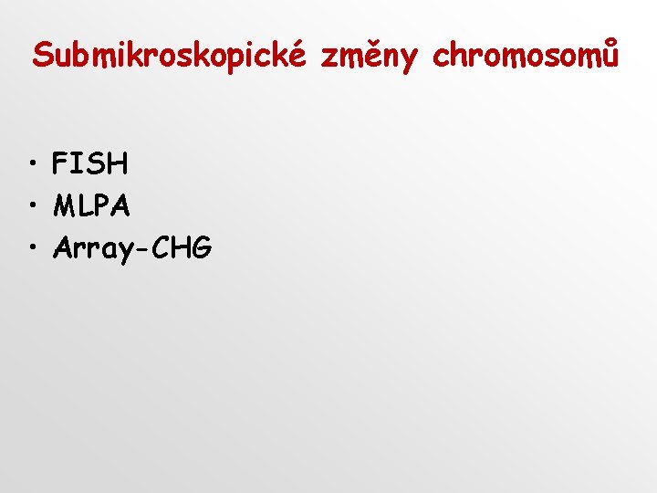 Submikroskopické změny chromosomů • FISH • MLPA • Array-CHG 