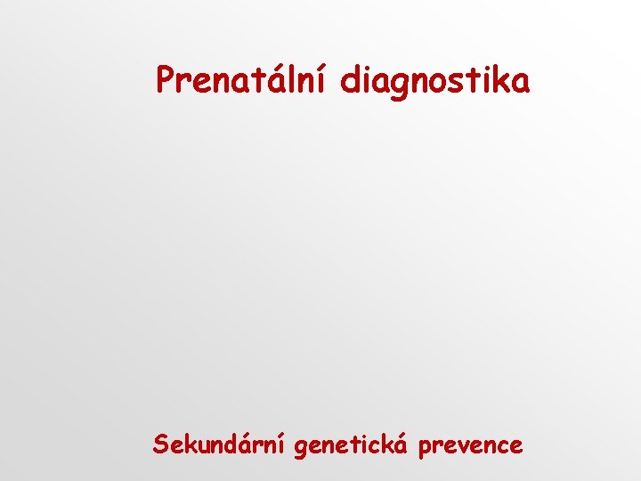 Prenatální diagnostika Sekundární genetická prevence 