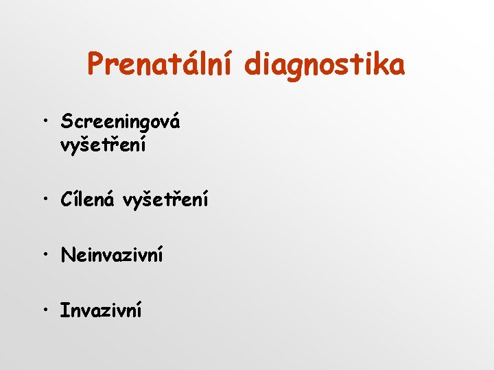 Prenatální diagnostika • Screeningová vyšetření • Cílená vyšetření • Neinvazivní • Invazivní 