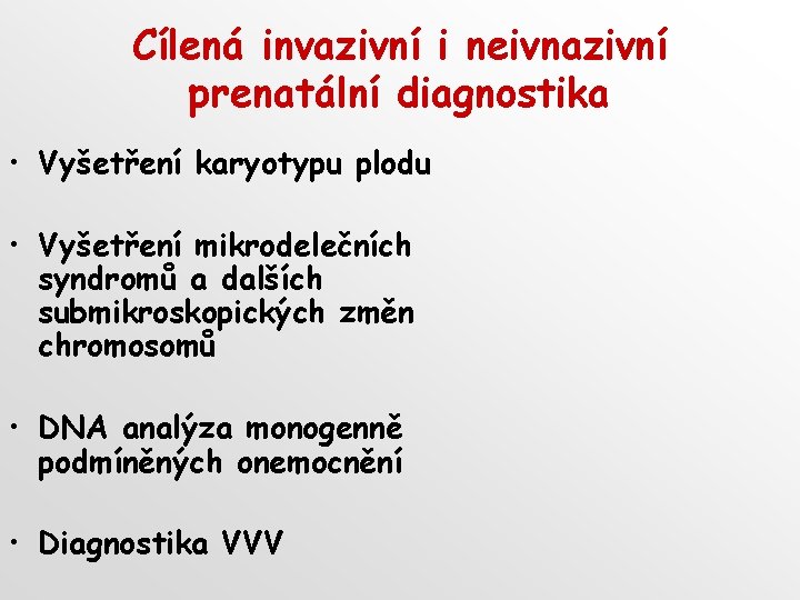 Cílená invazivní i neivnazivní prenatální diagnostika • Vyšetření karyotypu plodu • Vyšetření mikrodelečních syndromů