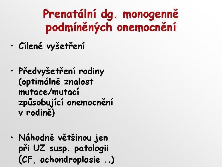 Prenatální dg. monogenně podmíněných onemocnění • Cílené vyšetření • Předvyšetření rodiny (optimálně znalost mutace/mutací