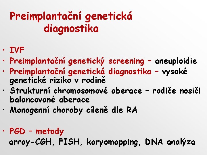 Preimplantační genetická diagnostika • IVF • Preimplantační genetický screening – aneuploidie • Preimplantační genetická